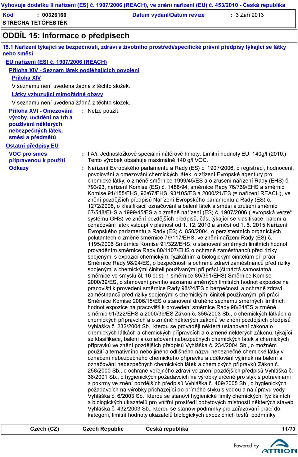 1907/2006 (REACH) Příloha XIV - Seznam látek podléhajících povolení Příloha XIV V seznamu není uvedena žádná z těchto složek.
