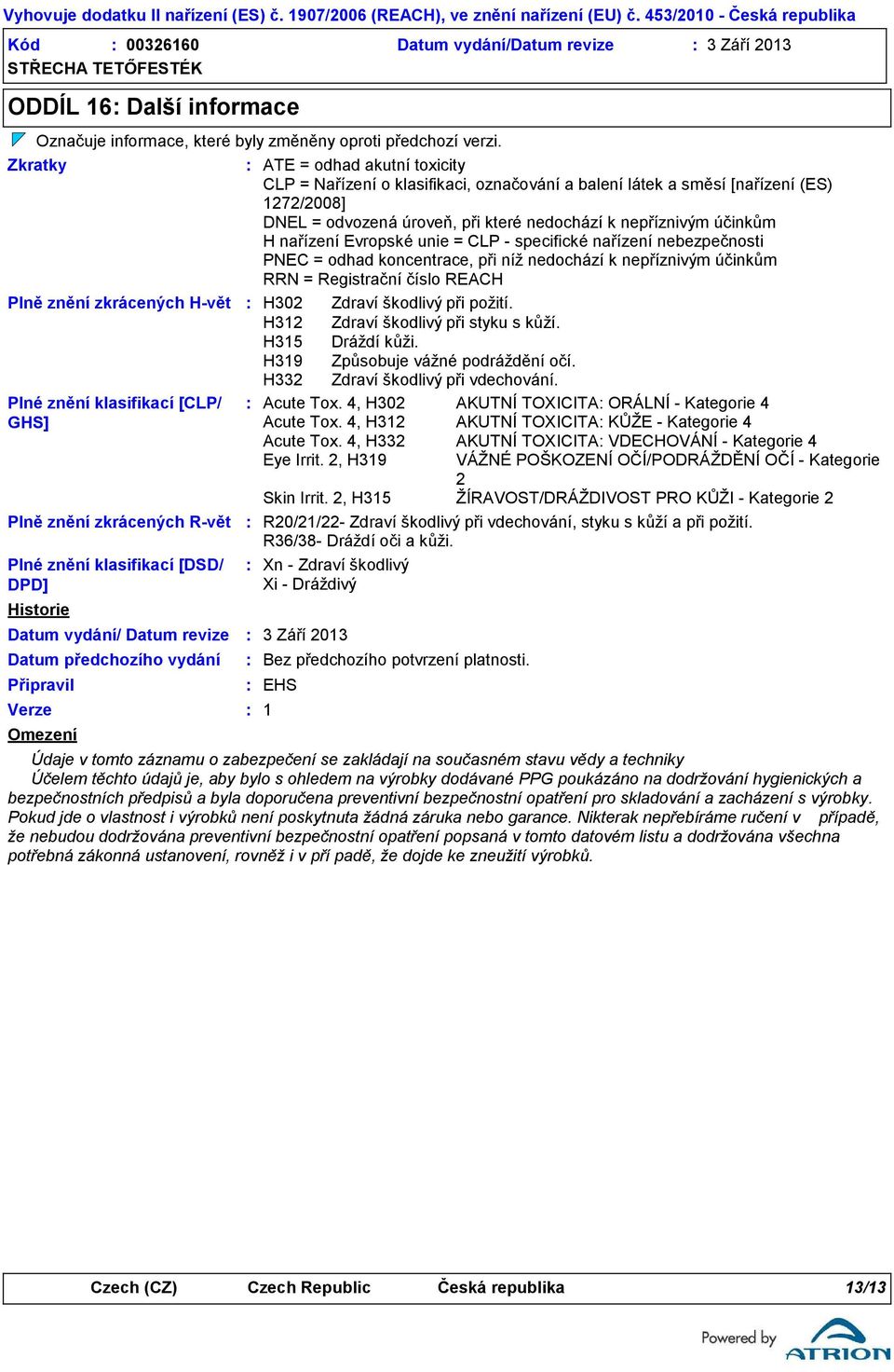 Zkratky ATE = odhad akutní toxicity CLP = Nařízení o klasifikaci, označování a balení látek a směsí [nařízení (ES) 1272/2008] DNEL = odvozená úroveň, při které nedochází k nepříznivým účinkům H