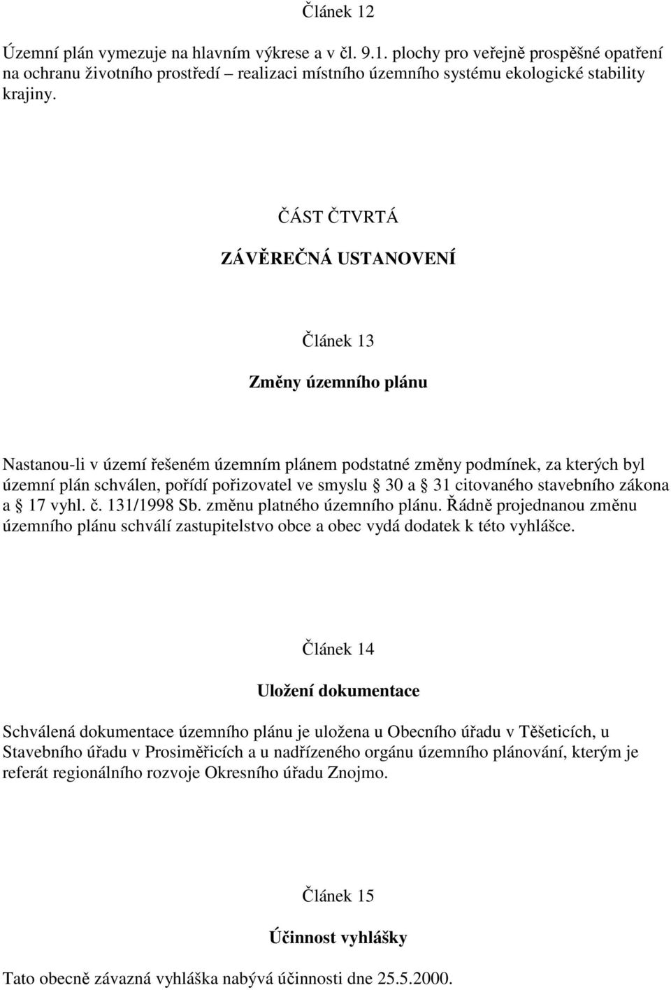 30 a 31 citovaného stavebního zákona a 17 vyhl. č. 131/1998 Sb. změnu platného územního plánu. Řádně projednanou změnu územního plánu schválí zastupitelstvo obce a obec vydá dodatek k této vyhlášce.