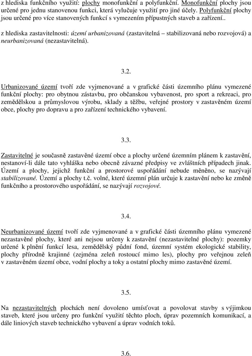 . z hlediska zastavitelnosti: území urbanizovaná (zastavitelná stabilizovaná nebo rozvojová) a neurbanizovaná (nezastavitelná). 3.2.