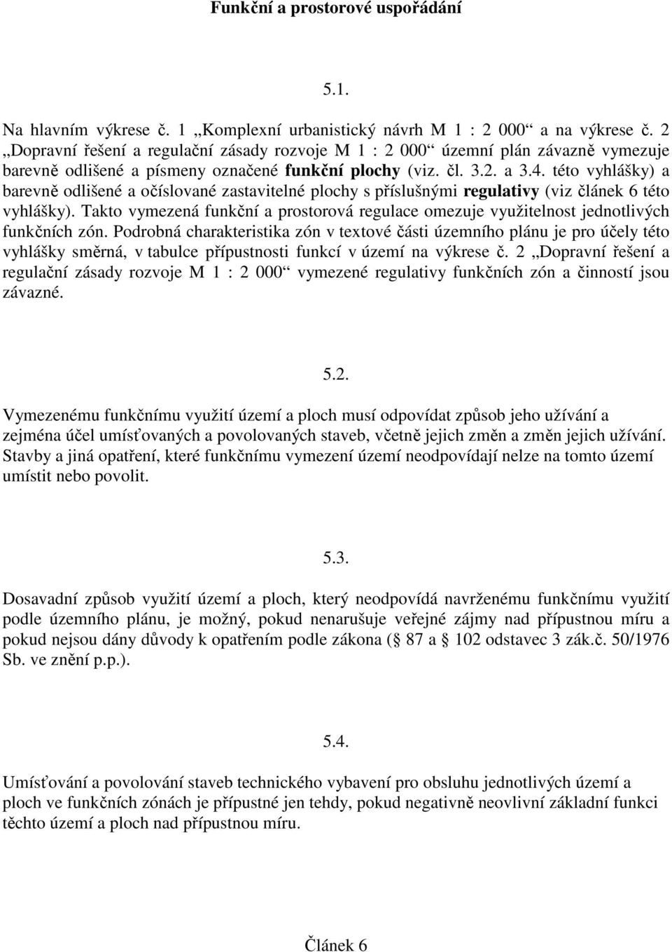 této vyhlášky) a barevně odlišené a očíslované zastavitelné plochy s příslušnými regulativy (viz článek 6 této vyhlášky).