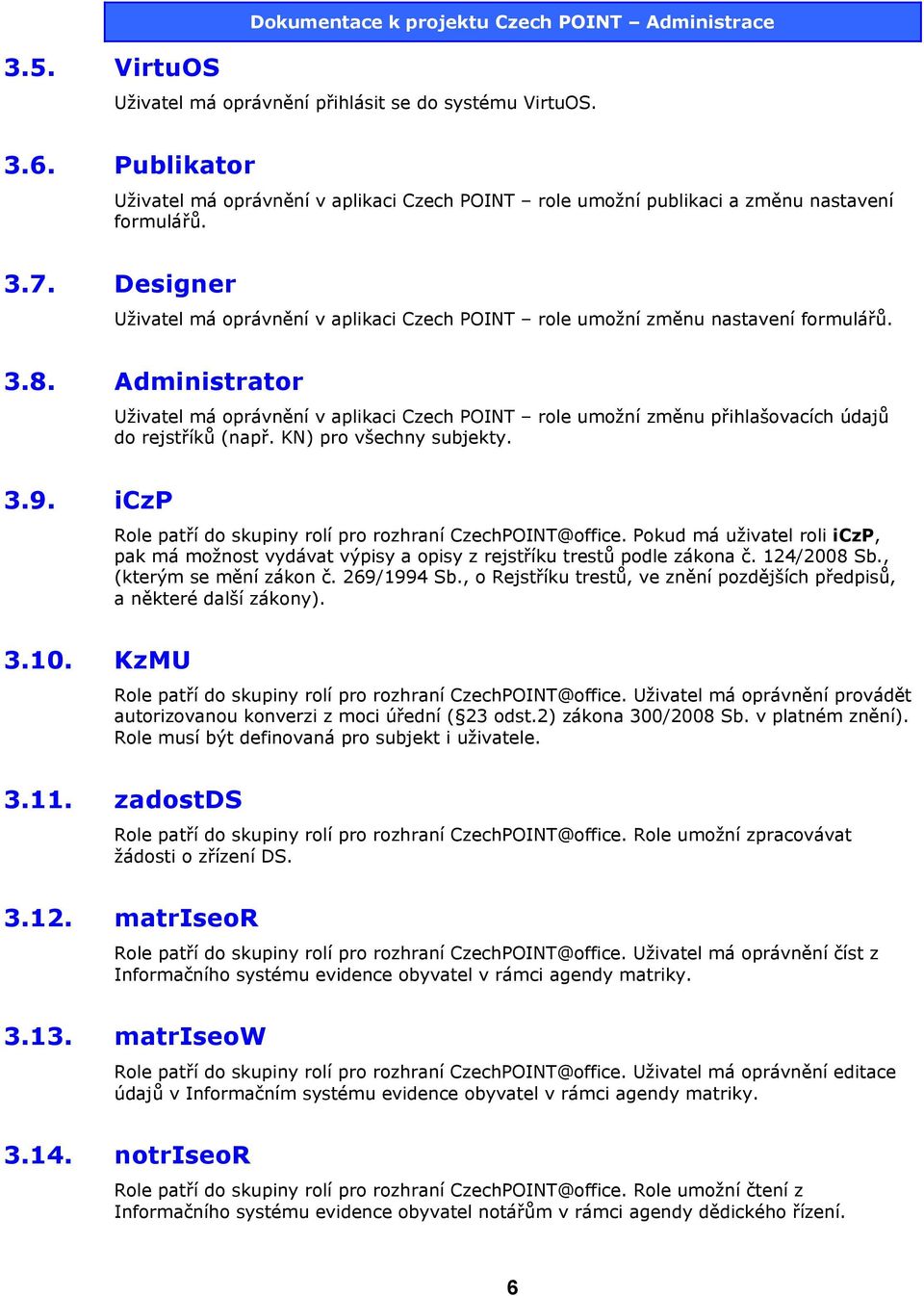 Designer Uživatel má oprávnění v aplikaci Czech POINT role umožní změnu nastavení formulářů. 3.8. Administrator 3.9. iczp 3.10.