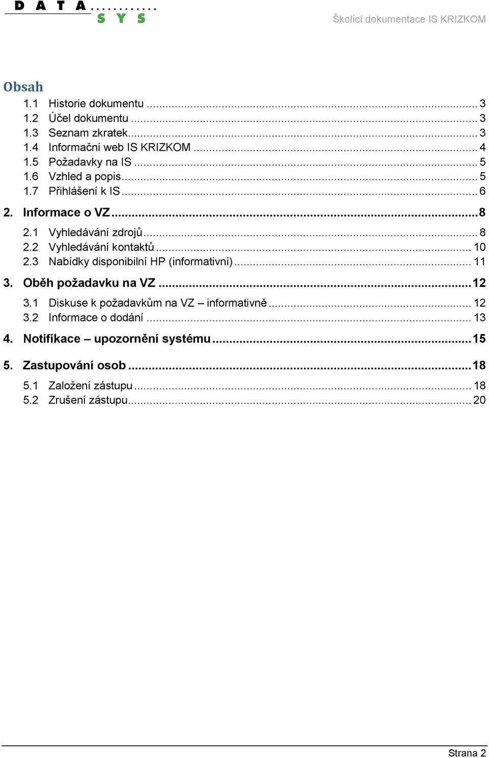 3 Nabídky disponibilní HP (informativní)... 11 3. Oběh požadavku na VZ... 12 3.1 Diskuse k požadavkům na VZ informativně... 12 3.2 Informace o dodání.