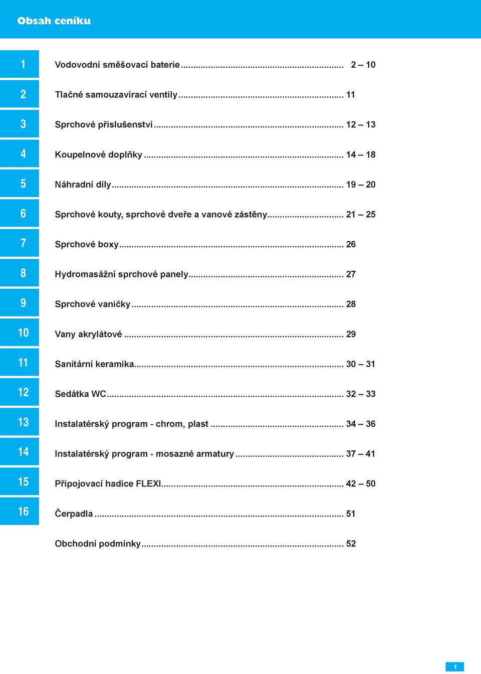 .. 26 Hydromasážní sprchové panely... 27 Sprchové vaničky... 28 Vany akrylátové... 29 Sanitární keramika... 30 31 Sedátka WC.