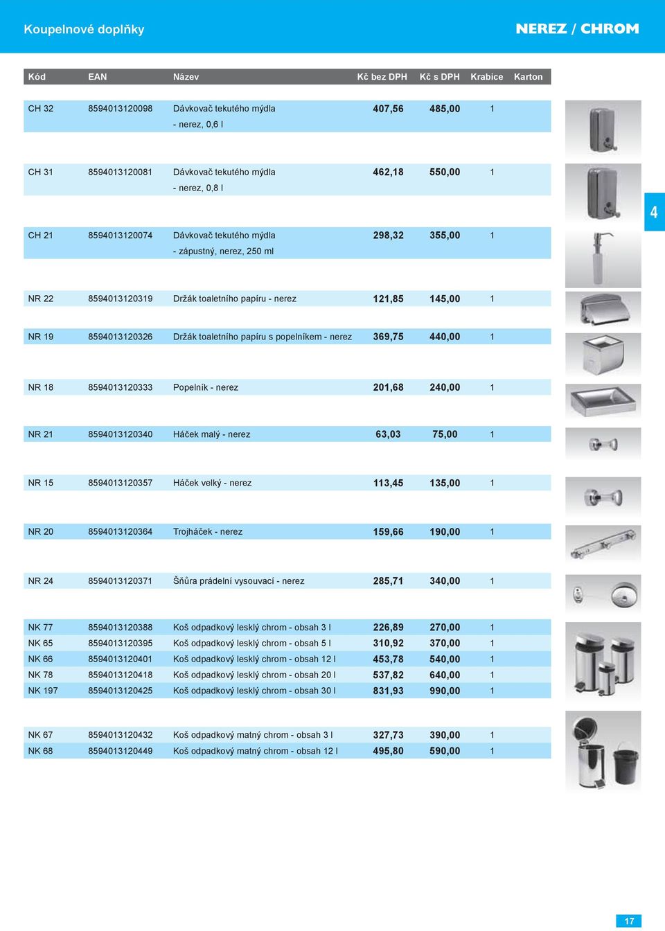 8594013120326 Držák toaletního papíru s popelníkem - nerez 369,75 440,00 1 NR 18 8594013120333 Popelník - nerez 201,68 240,00 1 NR 21 8594013120340 Háček malý - nerez 63,03 75,00 1 NR 15