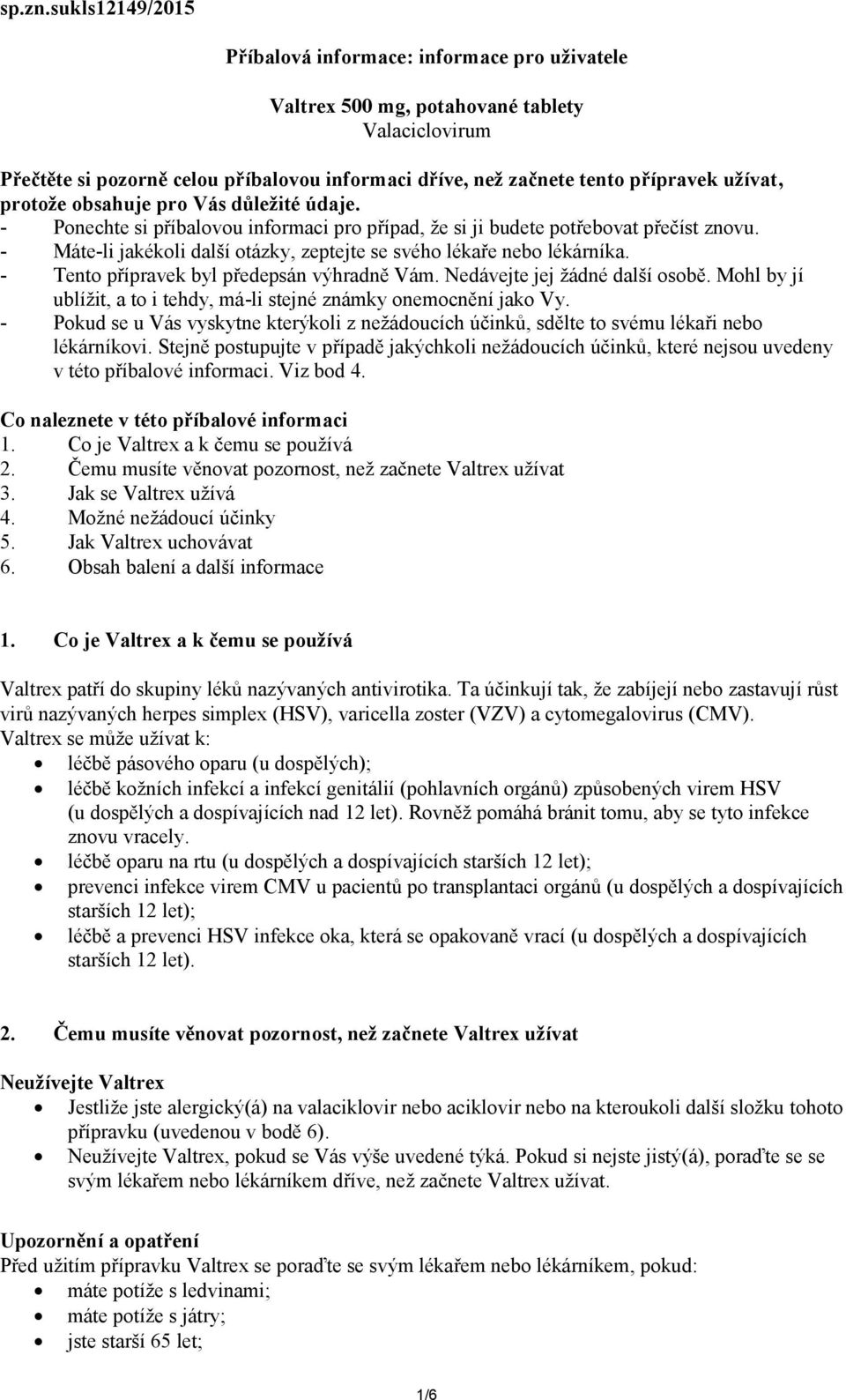 užívat, protože obsahuje pro Vás důležité údaje. - Ponechte si příbalovou informaci pro případ, že si ji budete potřebovat přečíst znovu.