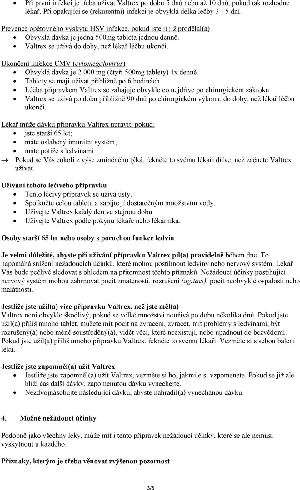 Ukončení infekce CMV (cytomegalovirus) Obvyklá dávka je 2 000 mg (čtyři 500mg tablety) 4x denně. Tablety se mají užívat přibližně po 6 hodinách.