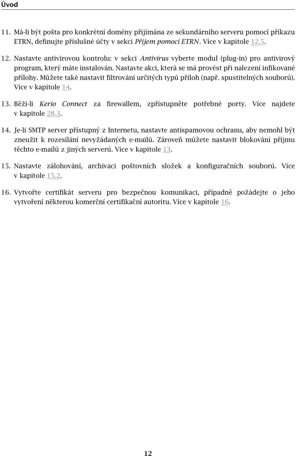 Můžete také nastavit filtrování určitých typů příloh (např. spustitelných souborů). Více v kapitole 14. 13. Běží-li Kerio Connect za firewallem, zpřístupněte potřebné porty.