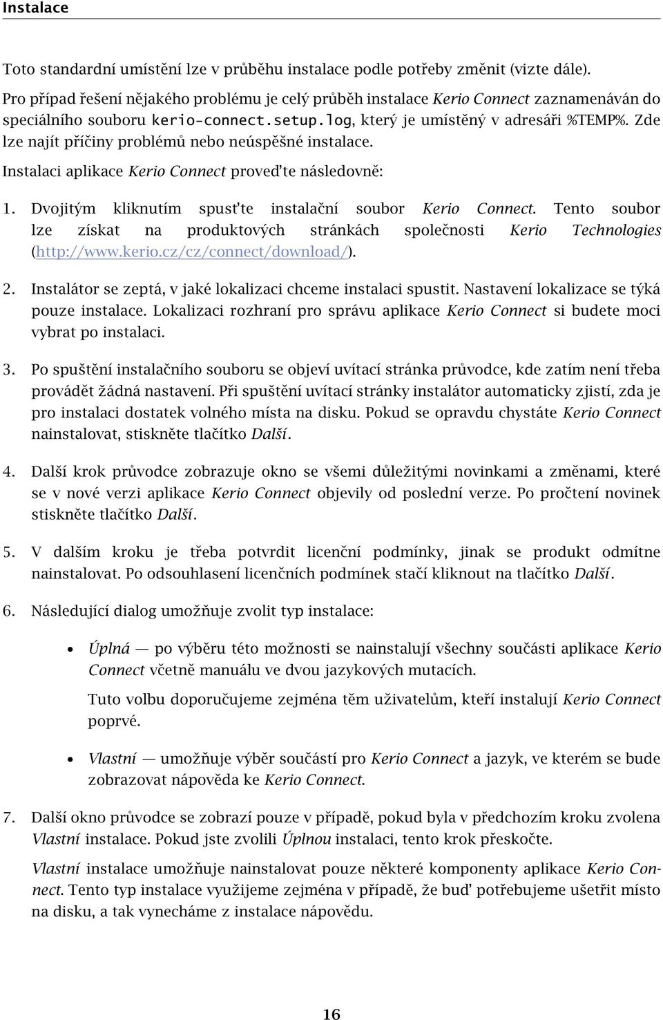 Zde lze najít příčiny problémů nebo neúspěšné instalace. Instalaci aplikace Kerio Connect proved te následovně: 1. Dvojitým kliknutím spust te instalační soubor Kerio Connect.