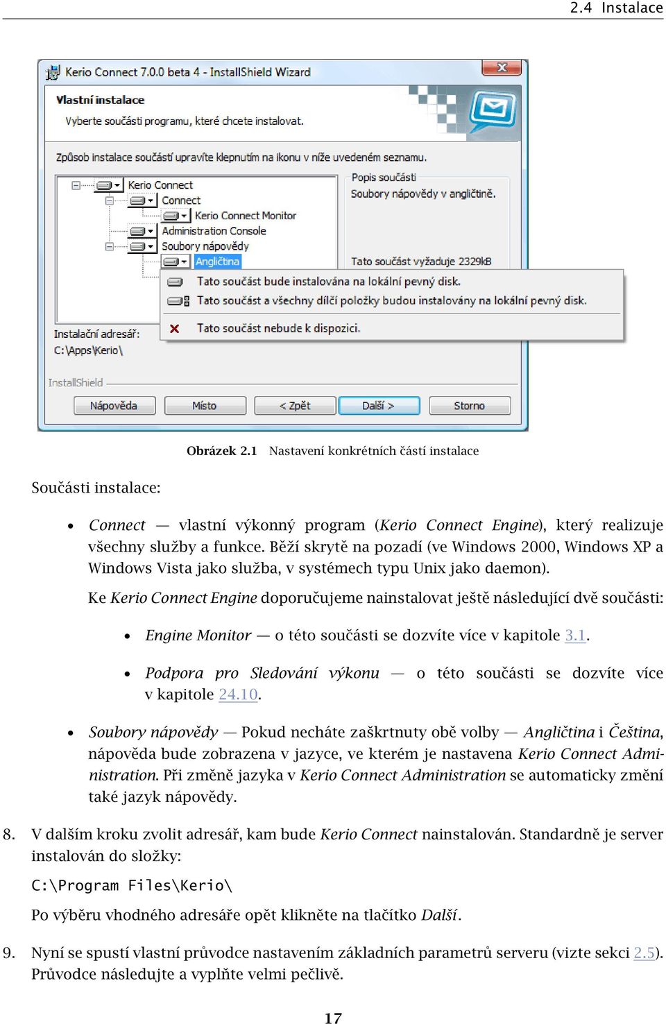 Ke Kerio Connect Engine doporučujeme nainstalovat ještě následující dvě součásti: Engine Monitor o této součásti se dozvíte více v kapitole 3.1.