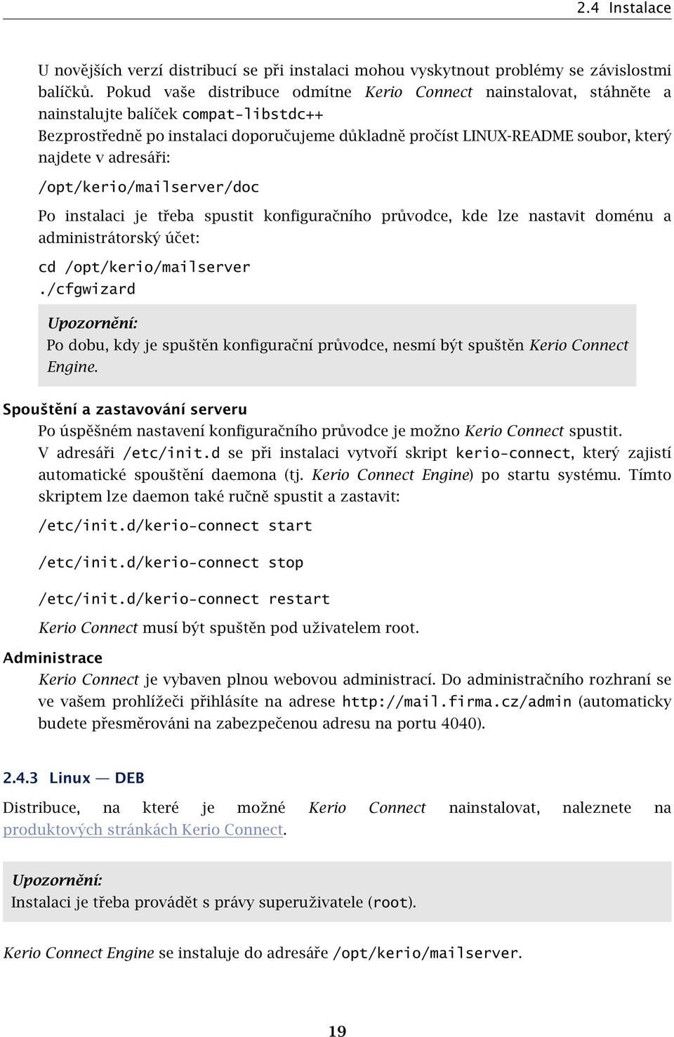 v adresáři: /opt/kerio/mailserver/doc Po instalaci je třeba spustit konfiguračního průvodce, kde lze nastavit doménu a administrátorský účet: cd /opt/kerio/mailserver.