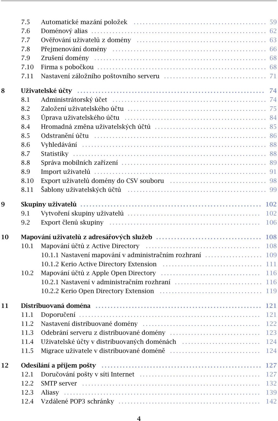 ................................. 71 8 Uživatelské účty.............................................................. 74 8.1 Administrátorský účet................................................... 74 8.2 Založení uživatelského účtu.