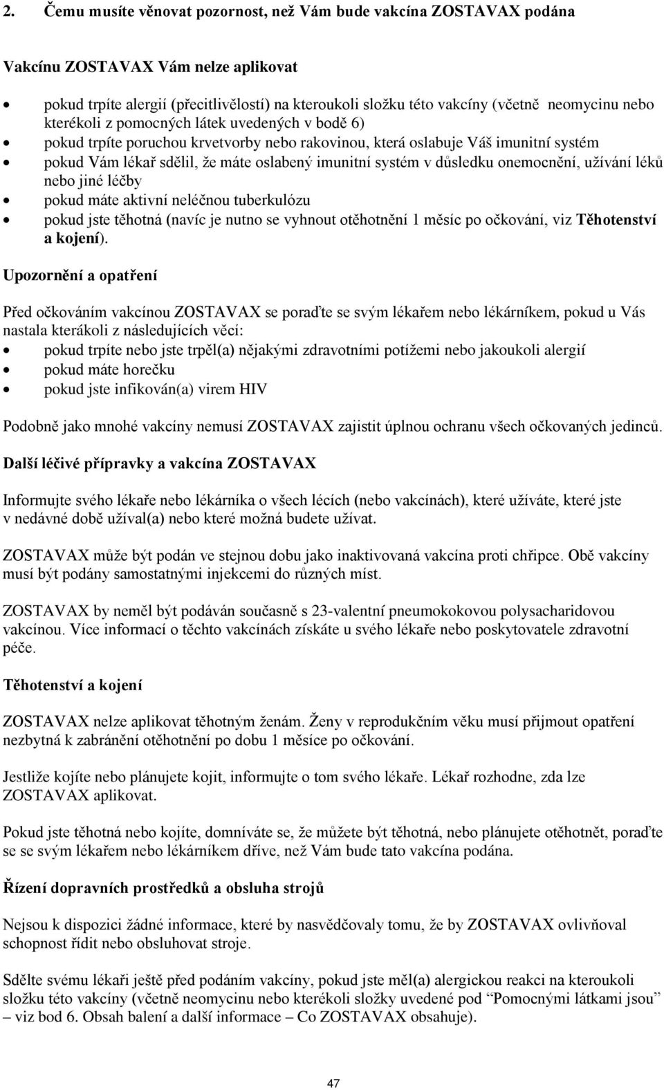 důsledku onemocnění, užívání léků nebo jiné léčby pokud máte aktivní neléčnou tuberkulózu pokud jste těhotná (navíc je nutno se vyhnout otěhotnění 1 měsíc po očkování, viz Těhotenství a kojení).