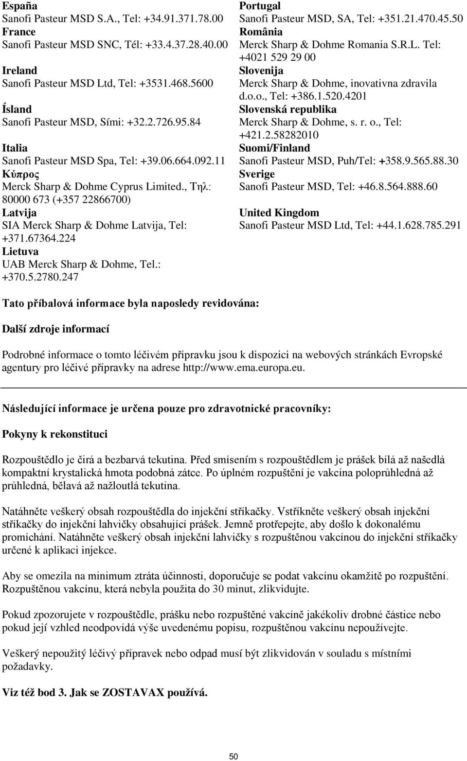 224 Lietuva UAB Merck Sharp & Dohme, Tel.: +370.5.2780.247 Portugal Sanofi Pasteur MSD, SA, Tel: +351.21.470.45.50 România Merck Sharp & Dohme Romania S.R.L. Tel: +4021 529 29 00 Slovenija Merck Sharp & Dohme, inovativna zdravila d.