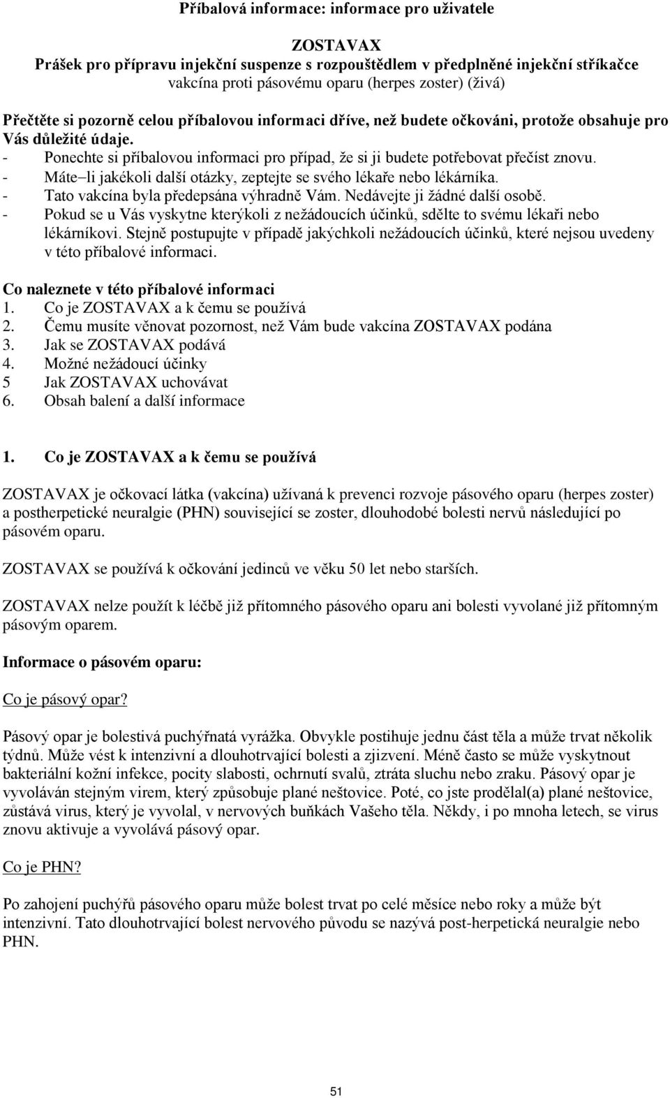 - Ponechte si příbalovou informaci pro případ, že si ji budete potřebovat přečíst znovu. - Máte li jakékoli další otázky, zeptejte se svého lékaře nebo lékárníka.