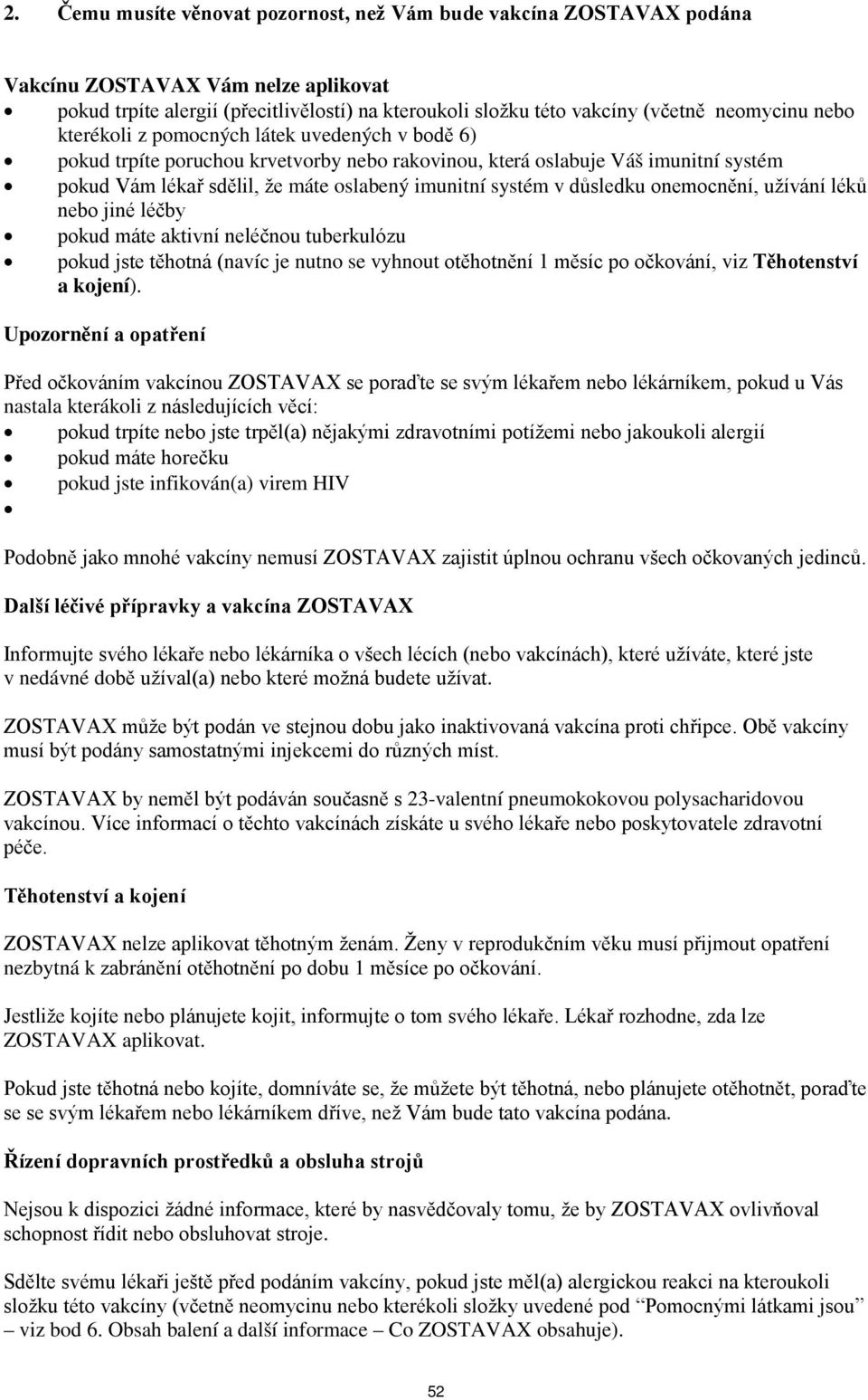 důsledku onemocnění, užívání léků nebo jiné léčby pokud máte aktivní neléčnou tuberkulózu pokud jste těhotná (navíc je nutno se vyhnout otěhotnění 1 měsíc po očkování, viz Těhotenství a kojení).