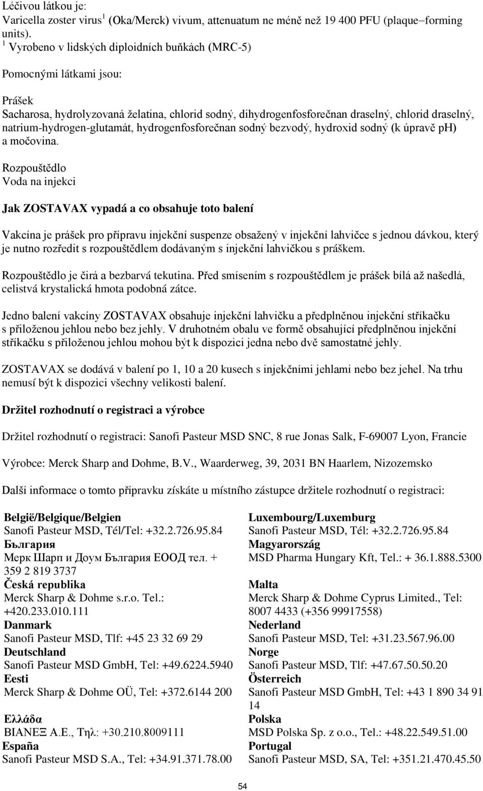 natrium-hydrogen-glutamát, hydrogenfosforečnan sodný bezvodý, hydroxid sodný (k úpravě ph) a močovina.