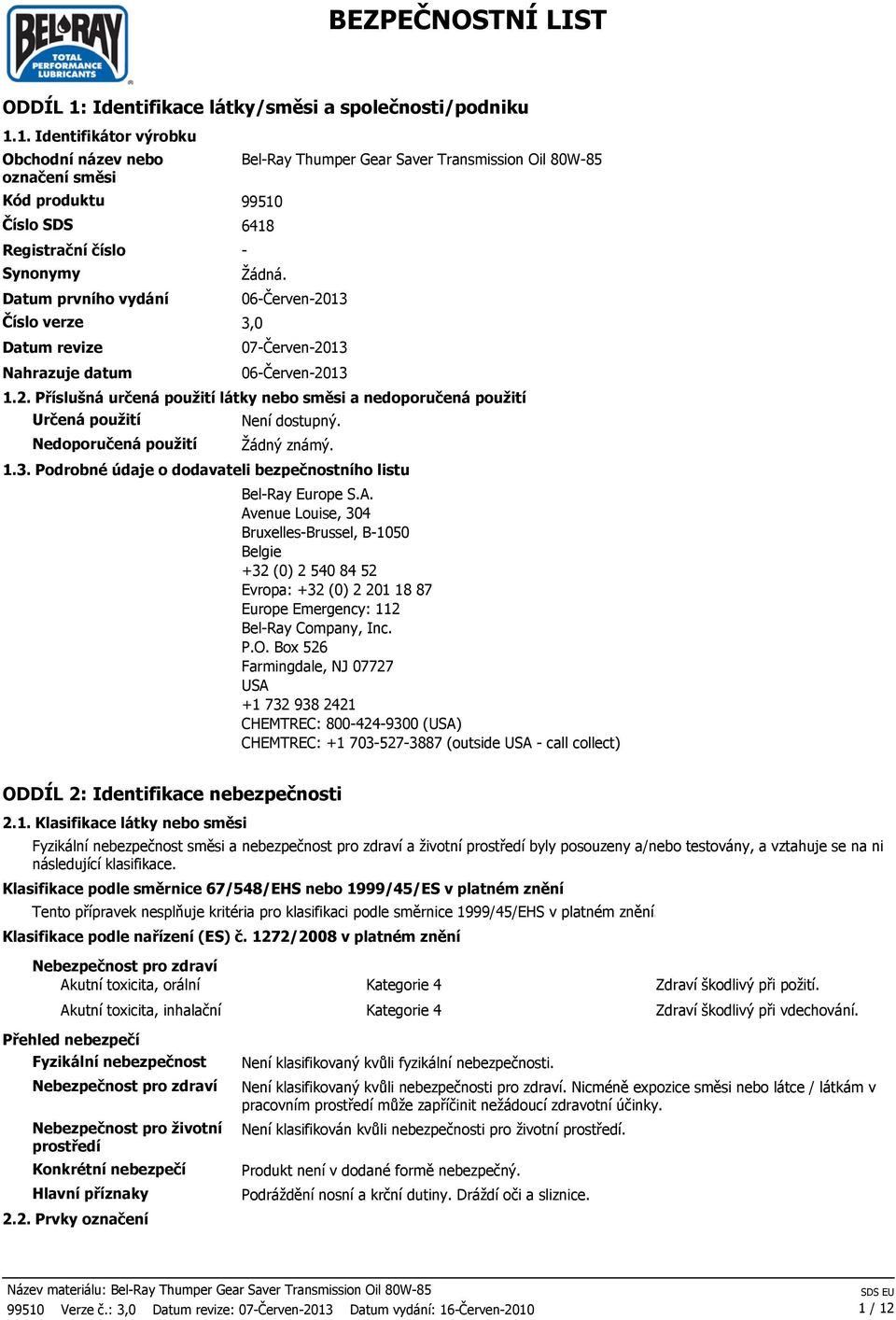 1. Identifikátor výrobku Obchodní název nebo Bel-Ray Thumper Gear Saver Transmission Oil 80W-85 označení směsi Kód produktu 99510 Číslo SDS 6418 Registrační číslo - Synonymy Žádná.