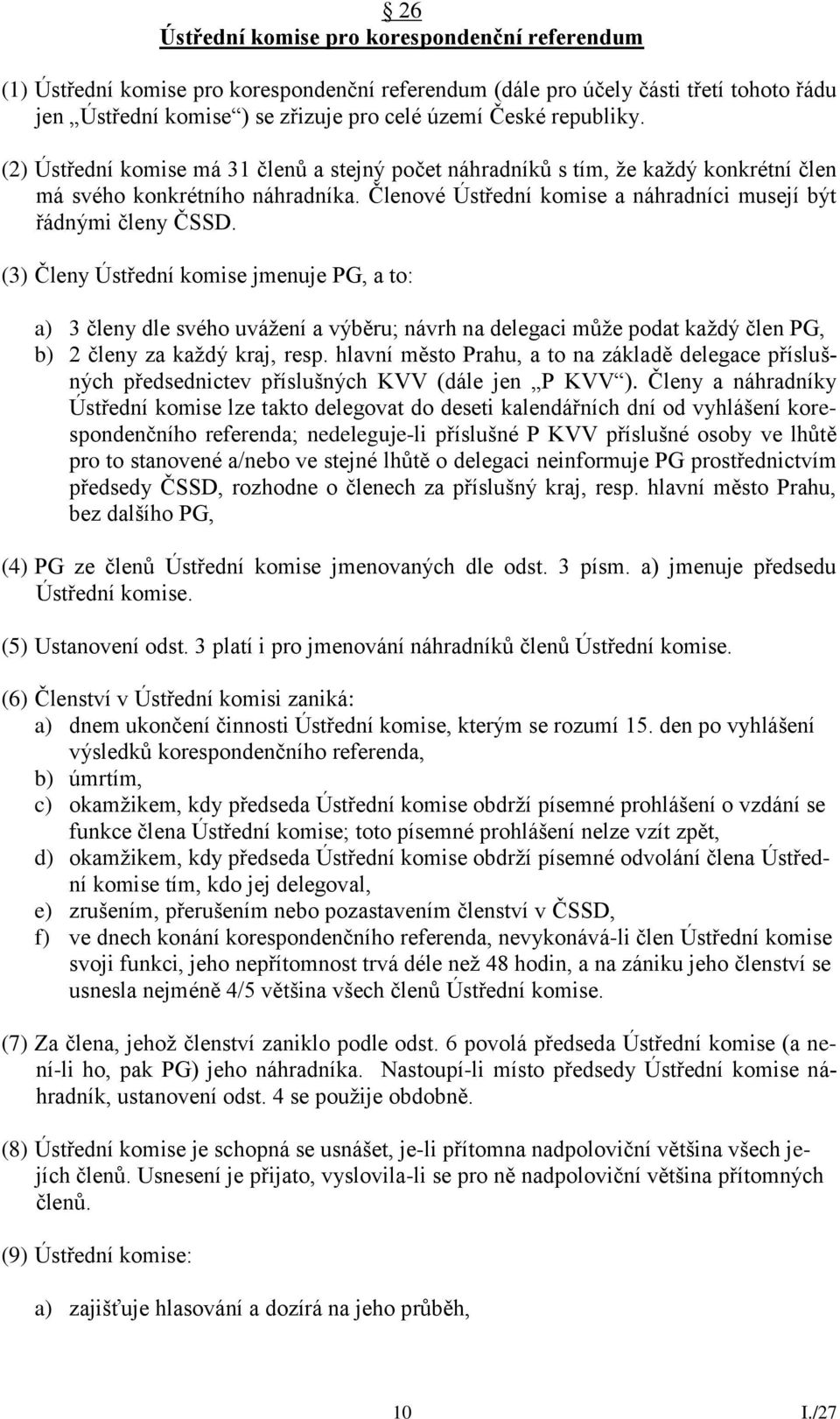 (3) Členy Ústřední komise jmenuje PG, a to: a) 3 členy dle svého uvážení a výběru; návrh na delegaci může podat každý člen PG, b) 2 členy za každý kraj, resp.