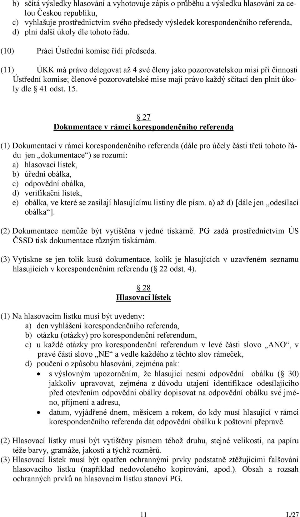 (11) ÚKK má právo delegovat až 4 své členy jako pozorovatelskou misi při činnosti Ústřední komise; členové pozorovatelské mise mají právo každý sčítací den plnit úkoly dle 41 odst. 15.