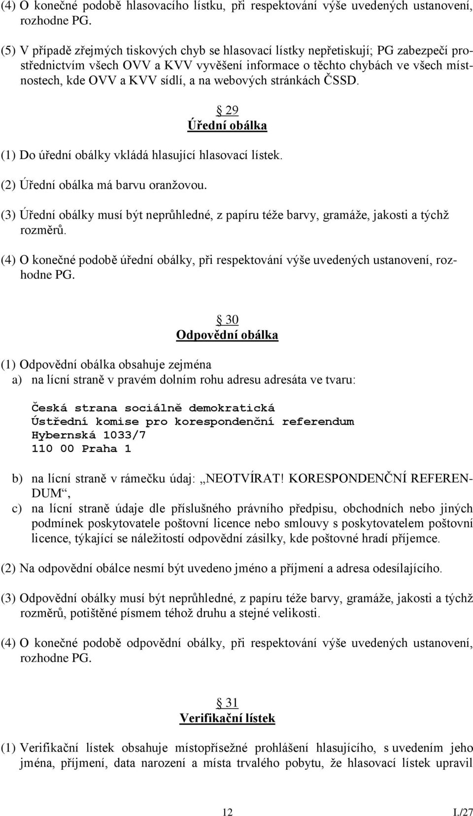 na webových stránkách ČSSD. 29 Úřední obálka (1) Do úřední obálky vkládá hlasující hlasovací lístek. (2) Úřední obálka má barvu oranžovou.