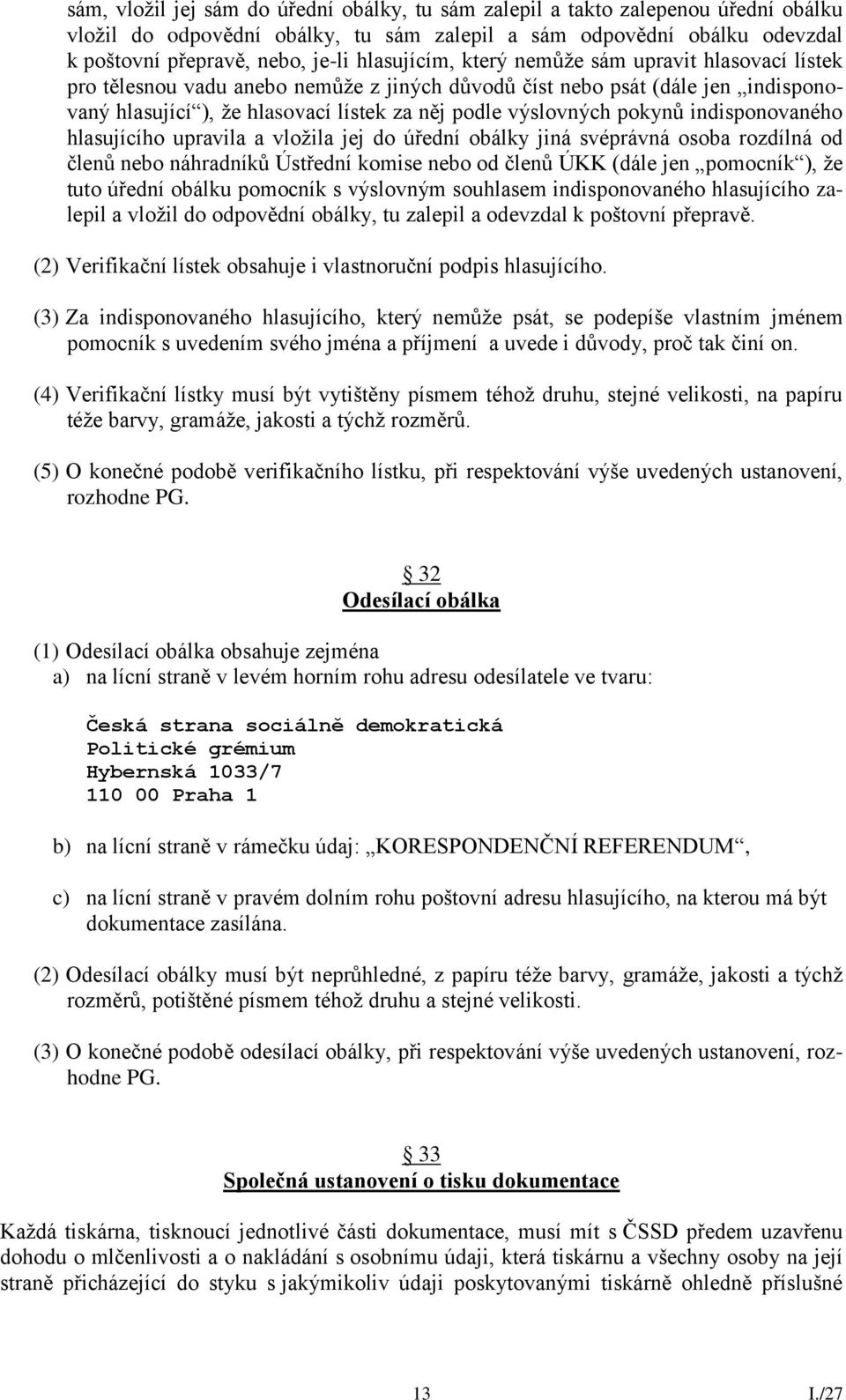 pokynů indisponovaného hlasujícího upravila a vložila jej do úřední obálky jiná svéprávná osoba rozdílná od členů nebo náhradníků Ústřední komise nebo od členů ÚKK (dále jen pomocník ), že tuto