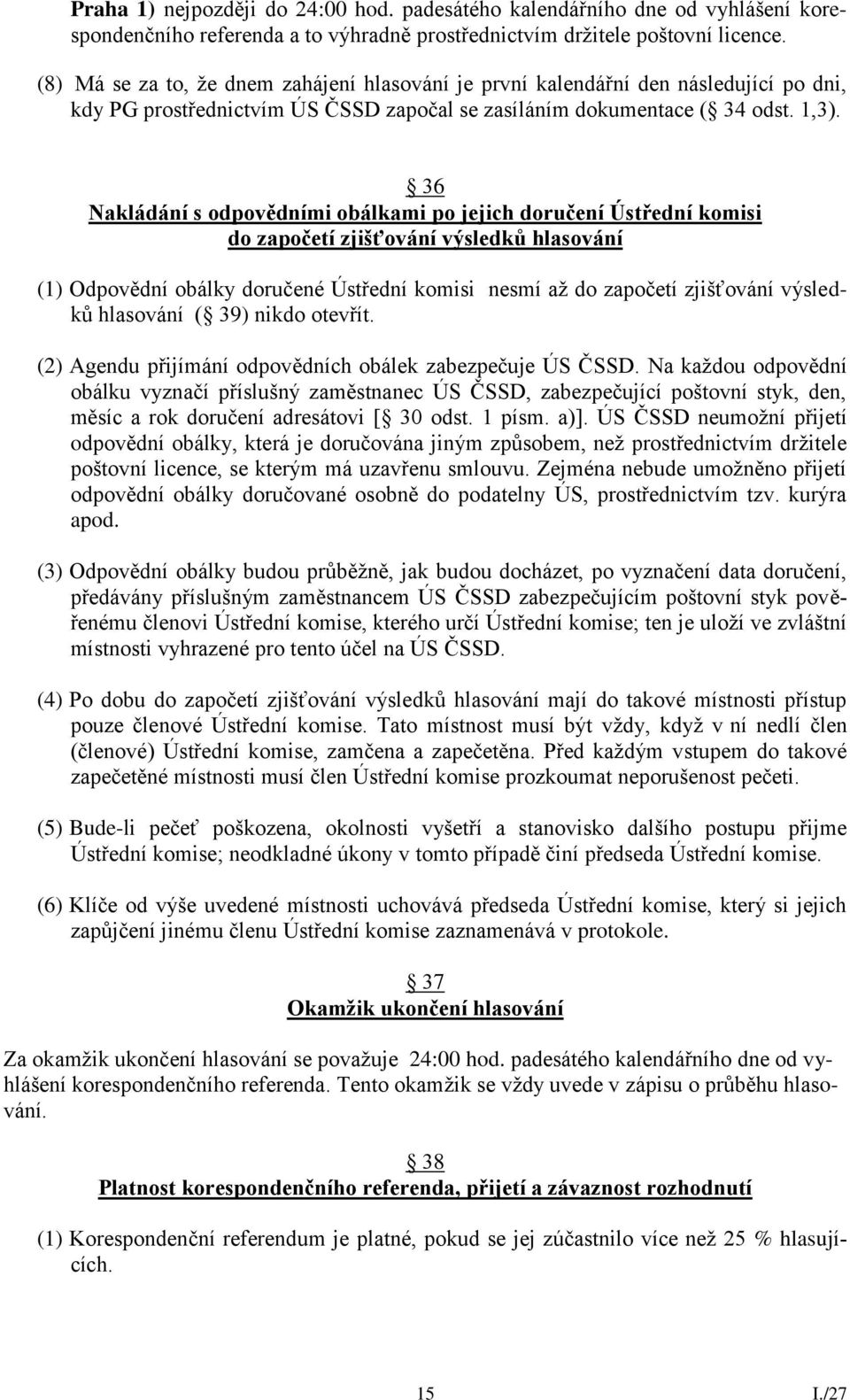 36 Nakládání s odpovědními obálkami po jejich doručení Ústřední komisi do započetí zjišťování výsledků hlasování (1) Odpovědní obálky doručené Ústřední komisi nesmí až do započetí zjišťování výsledků