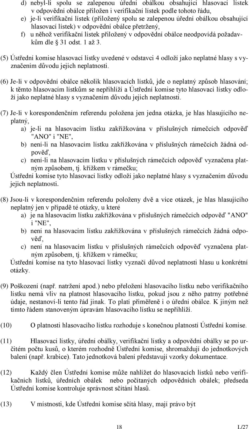 (5) Ústřední komise hlasovací lístky uvedené v odstavci 4 odloží jako neplatné hlasy s vyznačením důvodu jejich neplatnosti.