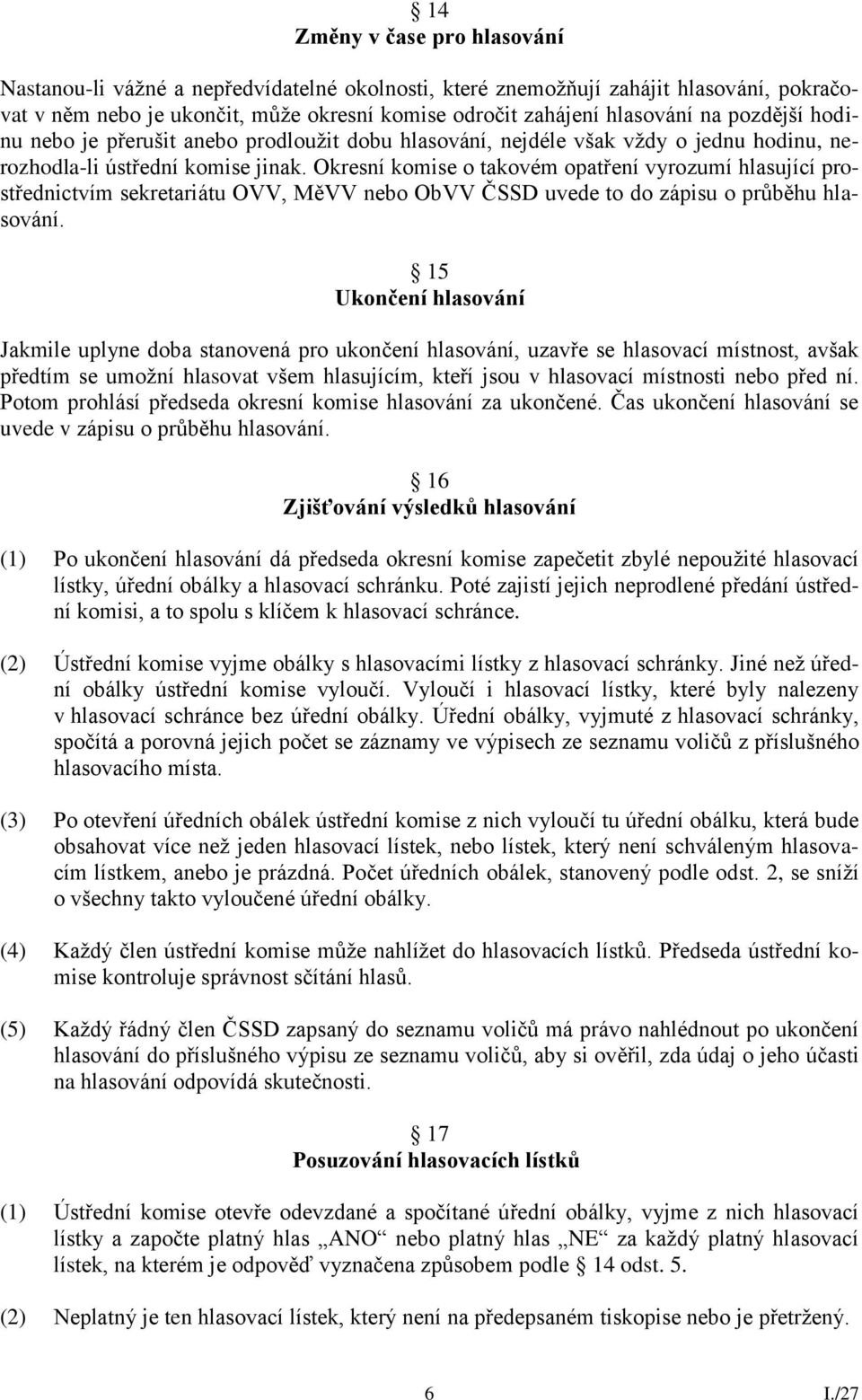 Okresní komise o takovém opatření vyrozumí hlasující prostřednictvím sekretariátu OVV, MěVV nebo ObVV ČSSD uvede to do zápisu o průběhu hlasování.