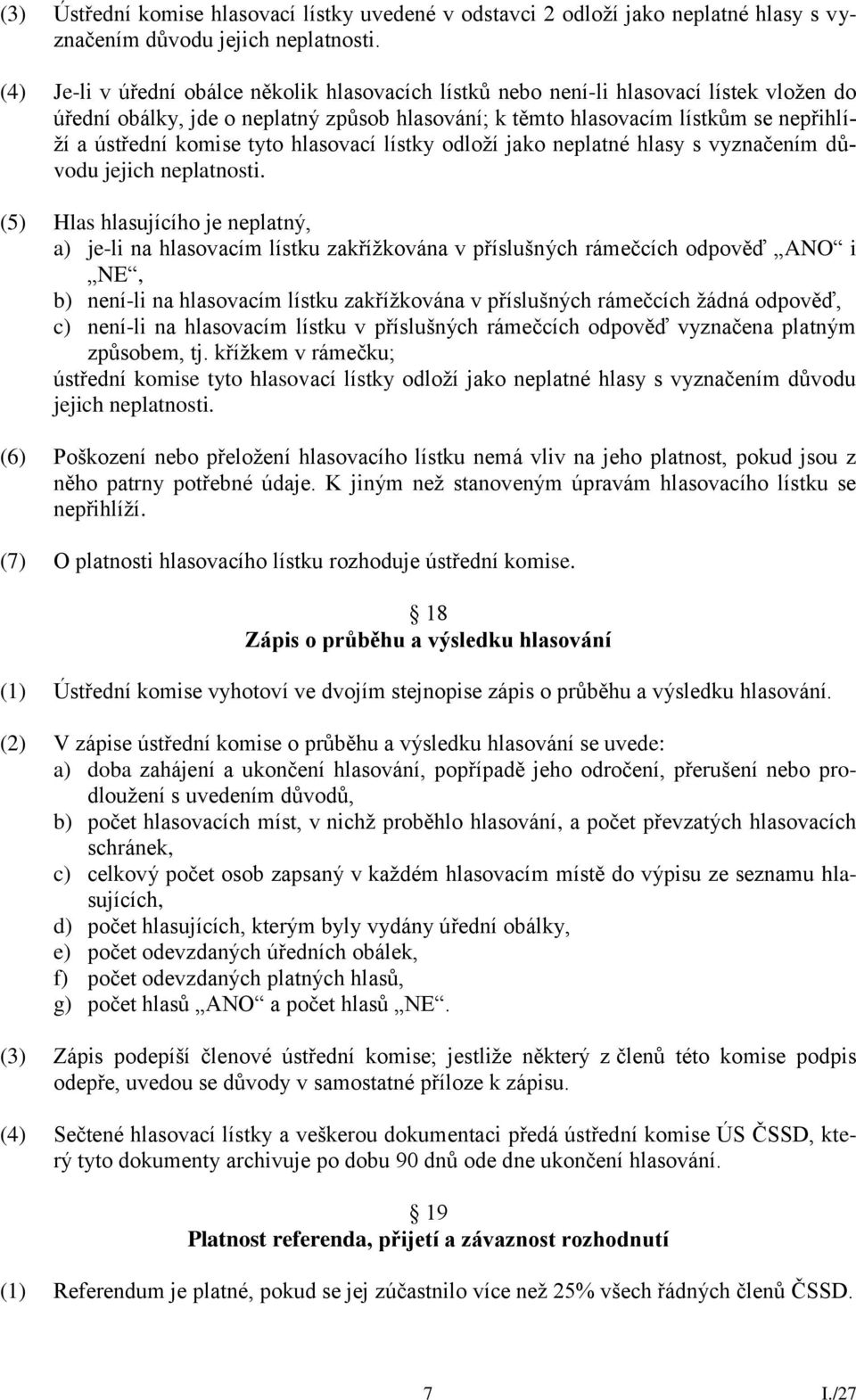 tyto hlasovací lístky odloží jako neplatné hlasy s vyznačením důvodu jejich neplatnosti.