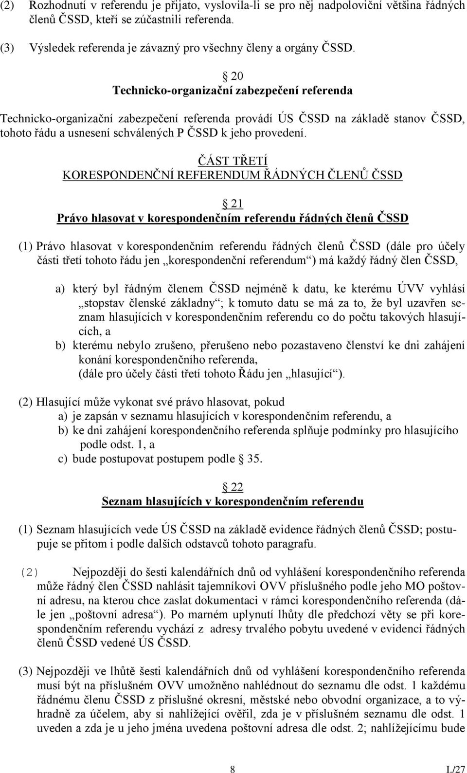 20 Technicko-organizační zabezpečení referenda Technicko-organizační zabezpečení referenda provádí ÚS ČSSD na základě stanov ČSSD, tohoto řádu a usnesení schválených P ČSSD k jeho provedení.