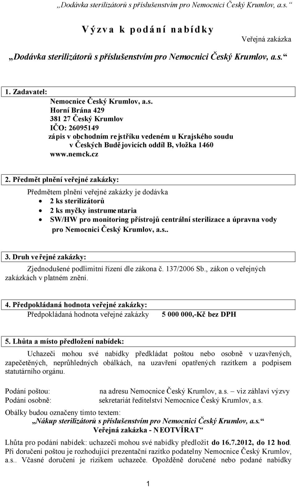 Předmět plnění veřejné zakázky: Předmětem plnění veřejné zakázky je dodávka 2 ks sterilizátorů 2 ks myčky instrumentaria SW/HW pro monitoring přístrojů centrální sterilizace a úpravna vody pro