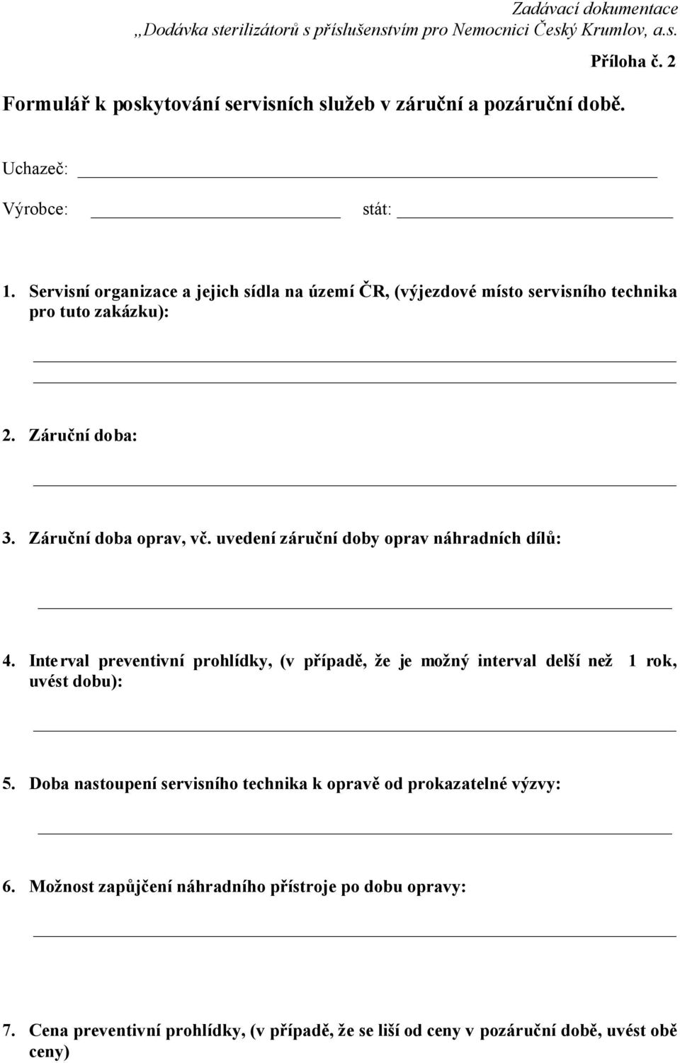 Záruční doba oprav, vč. uvedení záruční doby oprav náhradních dílů: 4. Inte rval preventivní prohlídky, (v případě, že je možný interval delší než 1 rok, uvést dobu): 5.