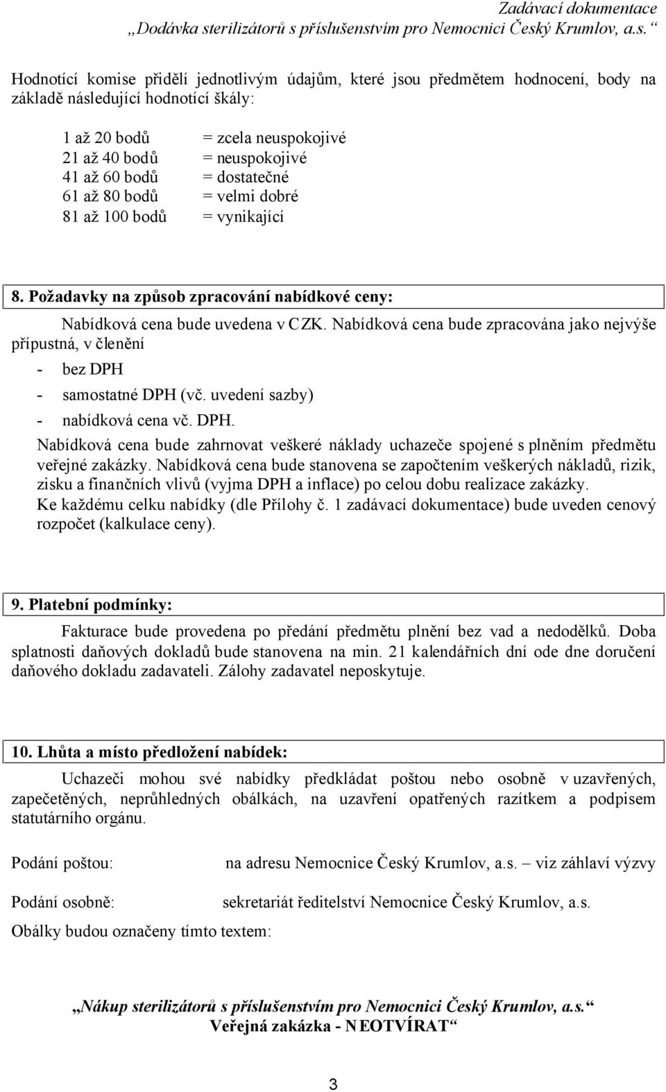 Nabídková cena bude zpracována jako nejvýše přípustná, v členění - bez DPH - samostatné DPH (vč. uvedení sazby) - nabídková cena vč. DPH. Nabídková cena bude zahrnovat veškeré náklady uchazeče spojené s plněním předmětu veřejné zakázky.