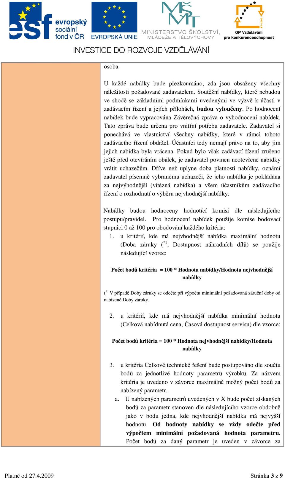 Po hodnocení nabídek bude vypracována Závěrečná zpráva o vyhodnocení nabídek. Tato zpráva bude určena pro vnitřní potřebu zadavatele.