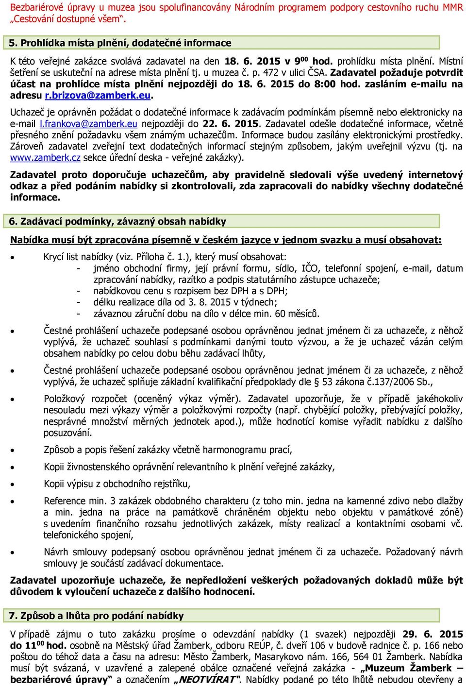 u muzea č. p. 472 v ulici ČSA. Zadavatel požaduje potvrdit účast na prohlídce místa plnění nejpozději do 18. 6. 2015 do 8:00 hod. zasláním e-mailu na adresu r.brizova@zamberk.eu.