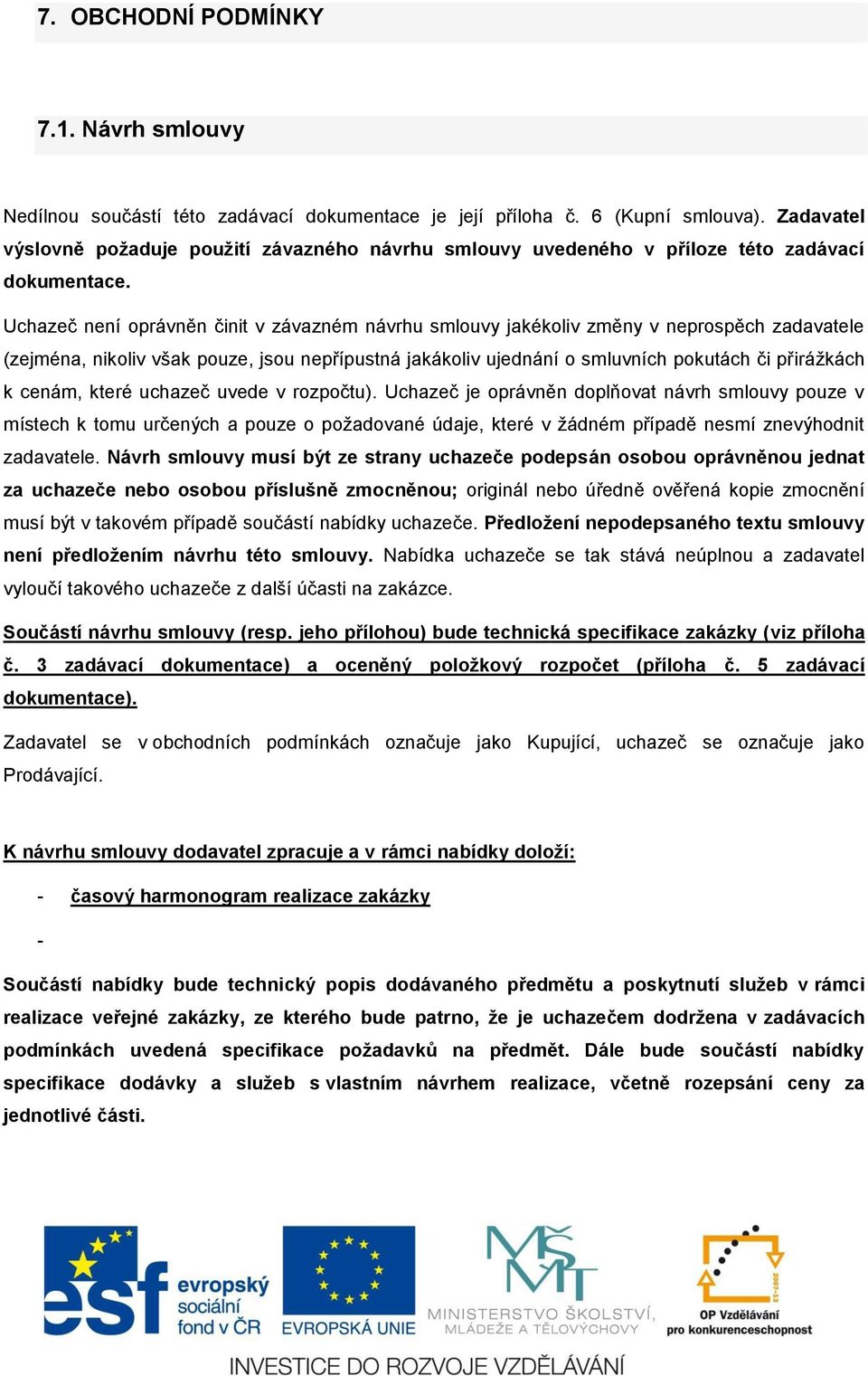 Uchazeč není oprávněn činit v závazném návrhu smlouvy jakékoliv změny v neprospěch zadavatele (zejména, nikoliv však pouze, jsou nepřípustná jakákoliv ujednání o smluvních pokutách či přirážkách k