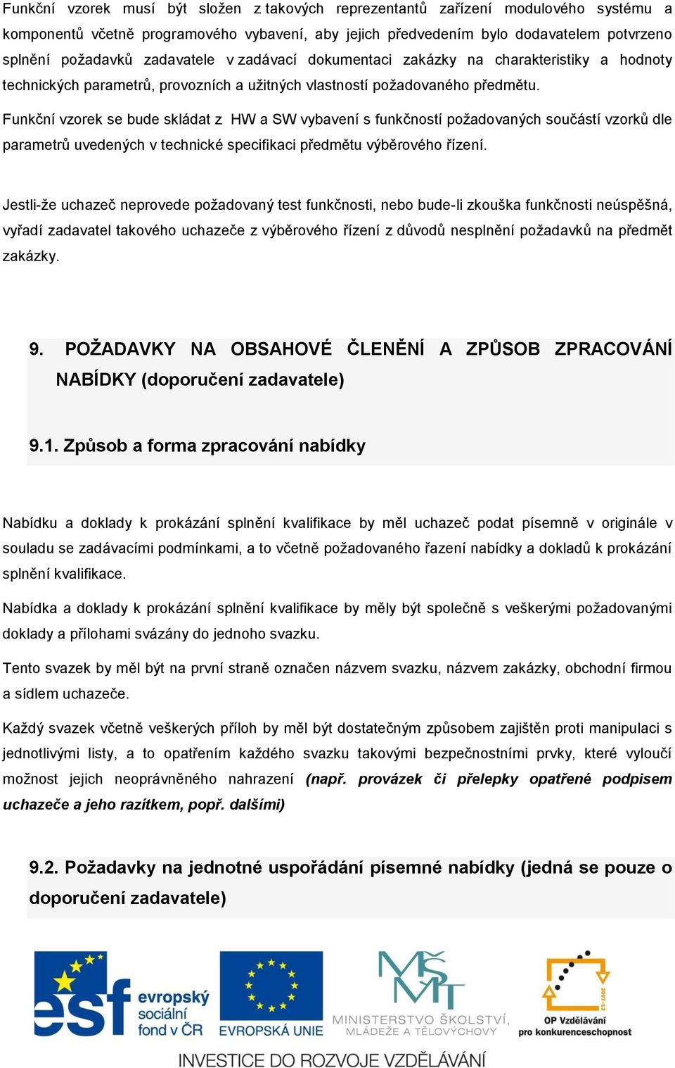 Funkční vzorek se bude skládat z HW a SW vybavení s funkčností požadovaných součástí vzorků dle parametrů uvedených v technické specifikaci předmětu výběrového řízení.