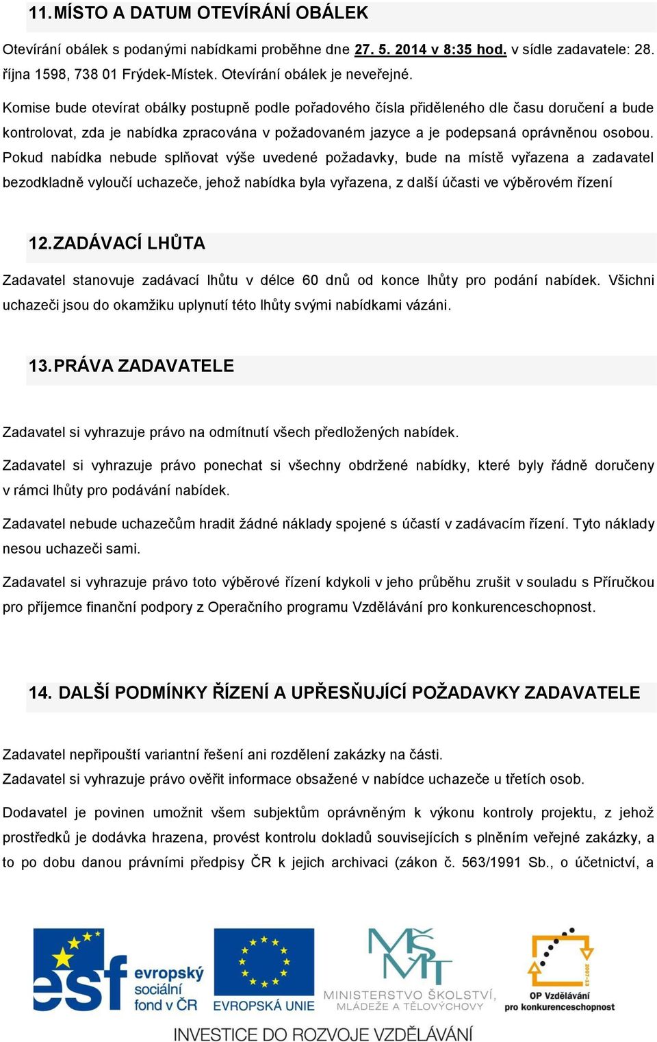 Pokud nabídka nebude splňovat výše uvedené požadavky, bude na místě vyřazena a zadavatel bezodkladně vyloučí uchazeče, jehož nabídka byla vyřazena, z další účasti ve výběrovém řízení 12.