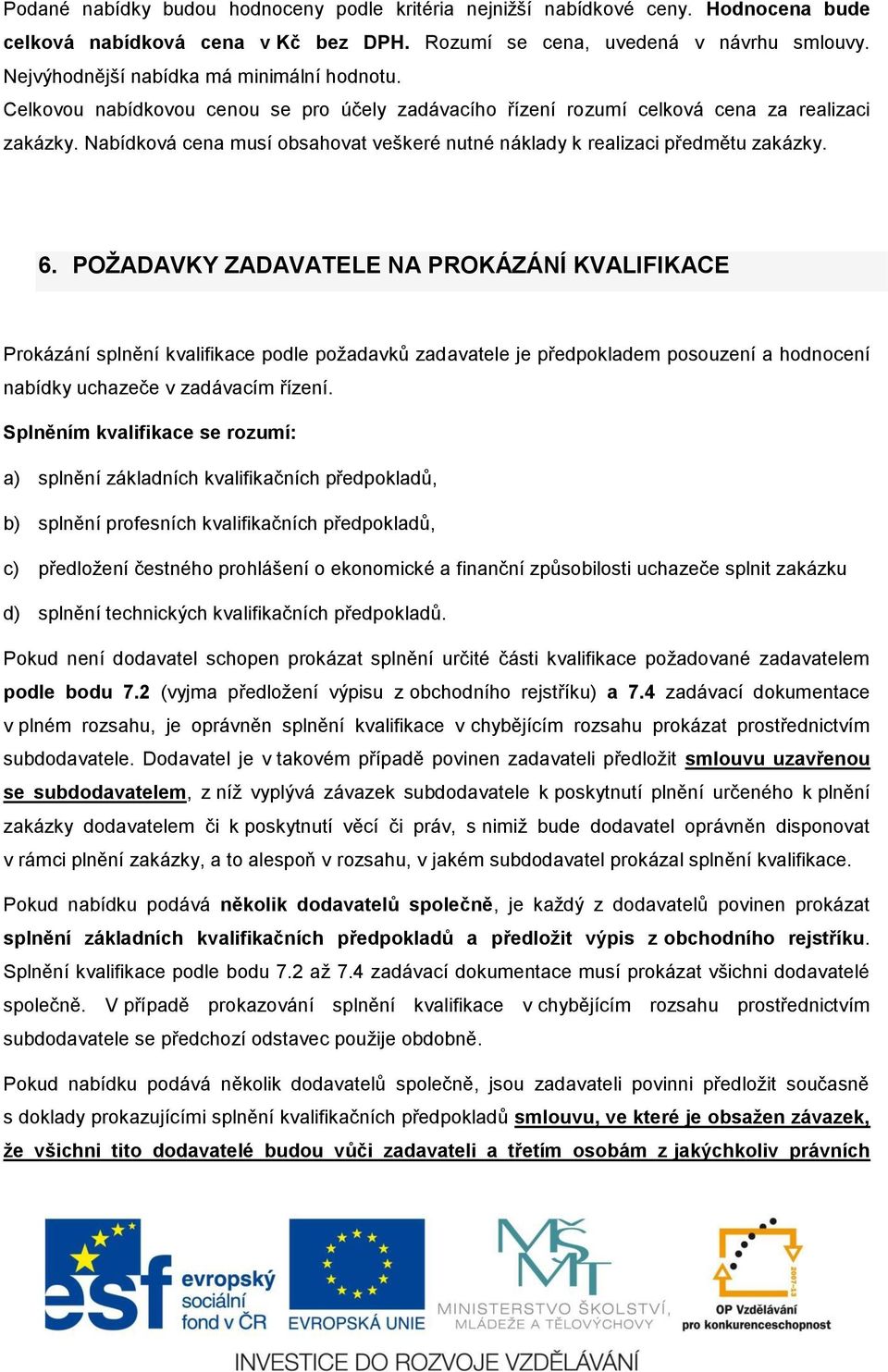 Nabídková cena musí obsahovat veškeré nutné náklady k realizaci předmětu zakázky. 6.