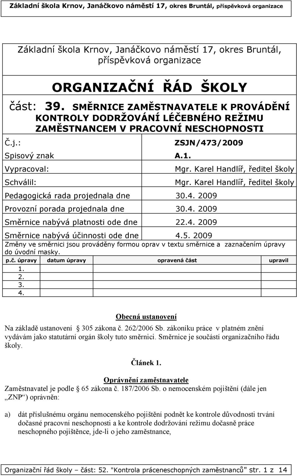 Karel Handlíř, ředitel školy Mgr. Karel Handlíř, ředitel školy Pedagogická rada projednala dne 30.4. 2009 Provozní porada projednala dne 30.4. 2009 Směrnice nabývá platnosti ode dne 22.4. 2009 Směrnice nabývá účinnosti ode dne 4.