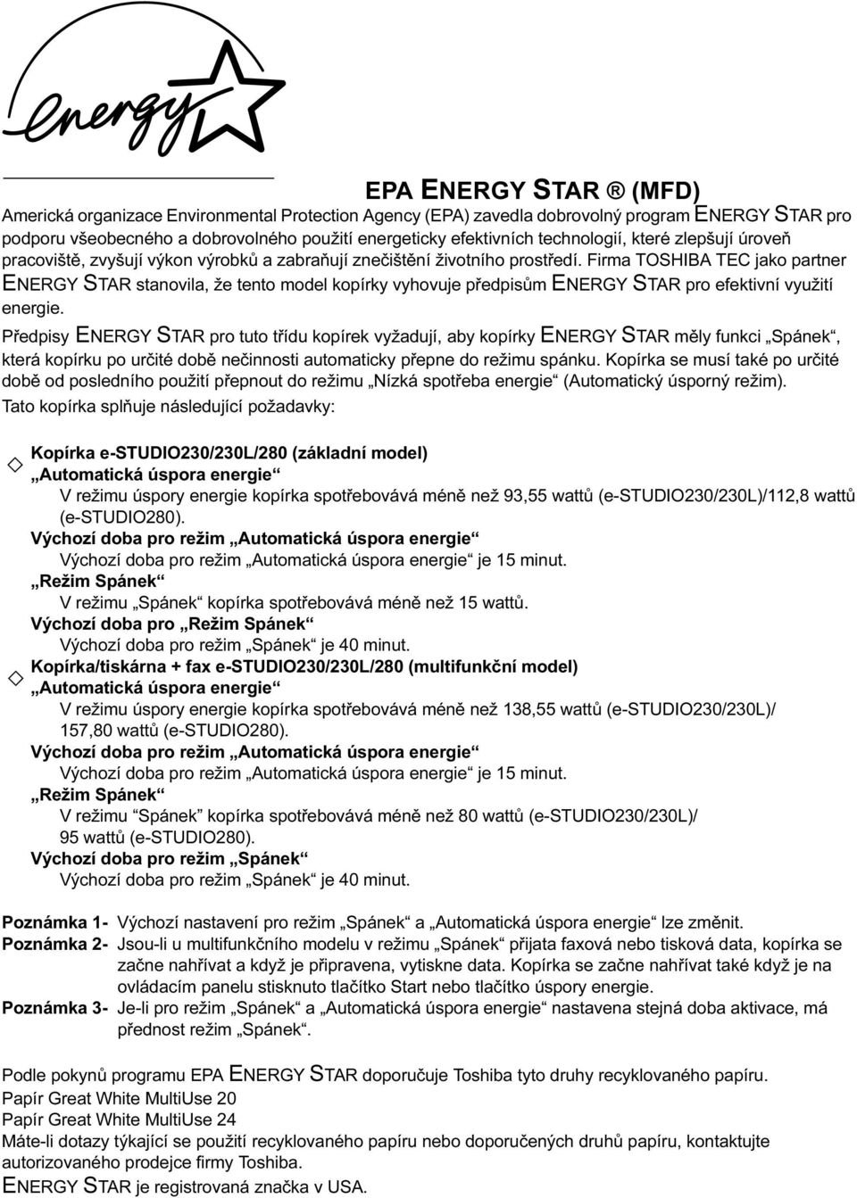 Firma TOSHIBA TEC jako partner ENERGY STAR stanovila, že tento model kopírky vyhovuje předpisům ENERGY STAR pro efektivní využití energie.