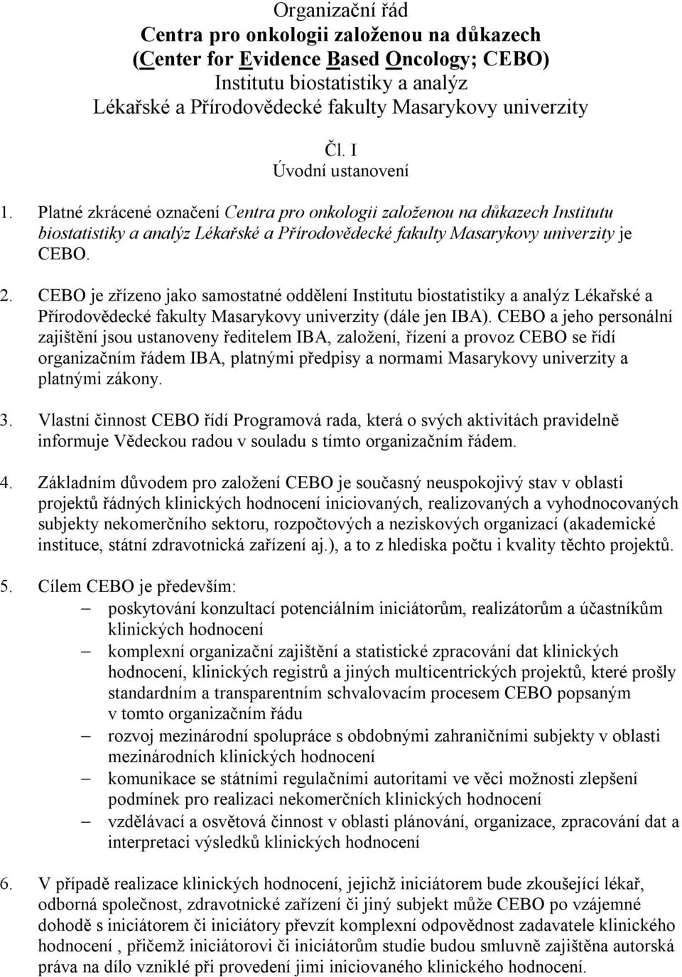 CEBO je zřízeno jako samostatné oddělení Institutu biostatistiky a analýz Lékařské a Přírodovědecké fakulty Masarykovy univerzity (dále jen IBA).