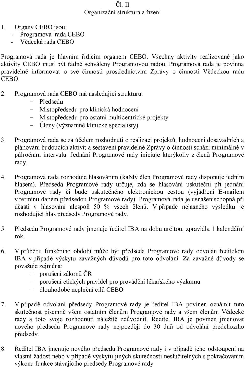 Programová rada je povinna pravidelně informovat o své činnosti prostřednictvím Zprávy o činnosti Vědeckou radu CEBO. 2.