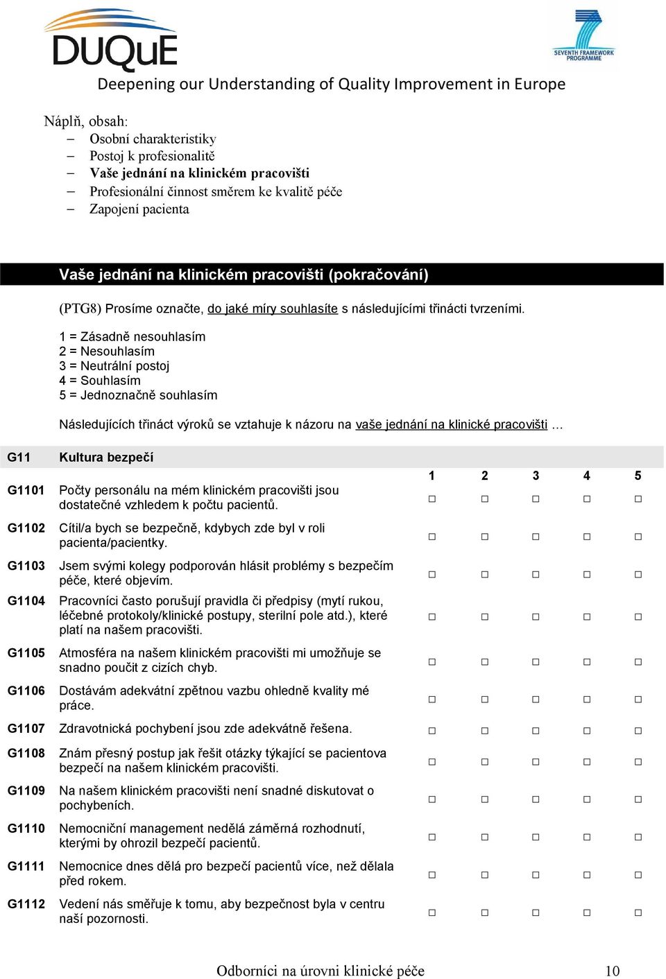 bezpečí Počty personálu na mém klinickém pracovišti jsou dostatečné vzhledem k počtu pacientů. Cítil/a bych se bezpečně, kdybych zde byl v roli pacienta/pacientky.