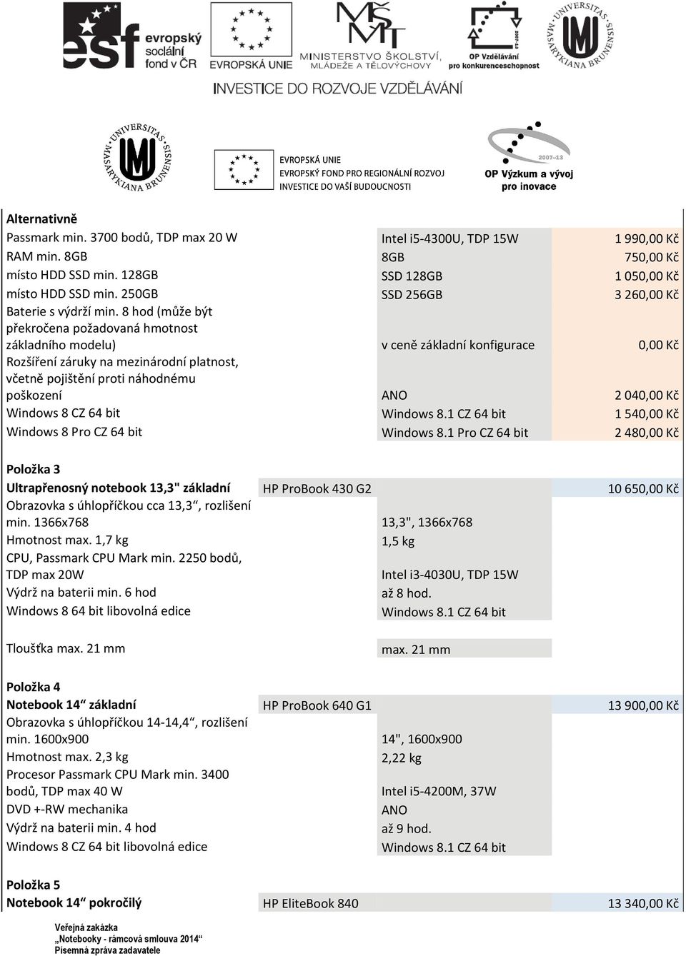 8 hod (může být překročena požadovaná hmotnost základního modelu) v ceně základní konfigurace 0,00 Kč Rozšíření záruky na mezinárodní platnost, včetně pojištění proti náhodnému poškození 2 040,00 Kč