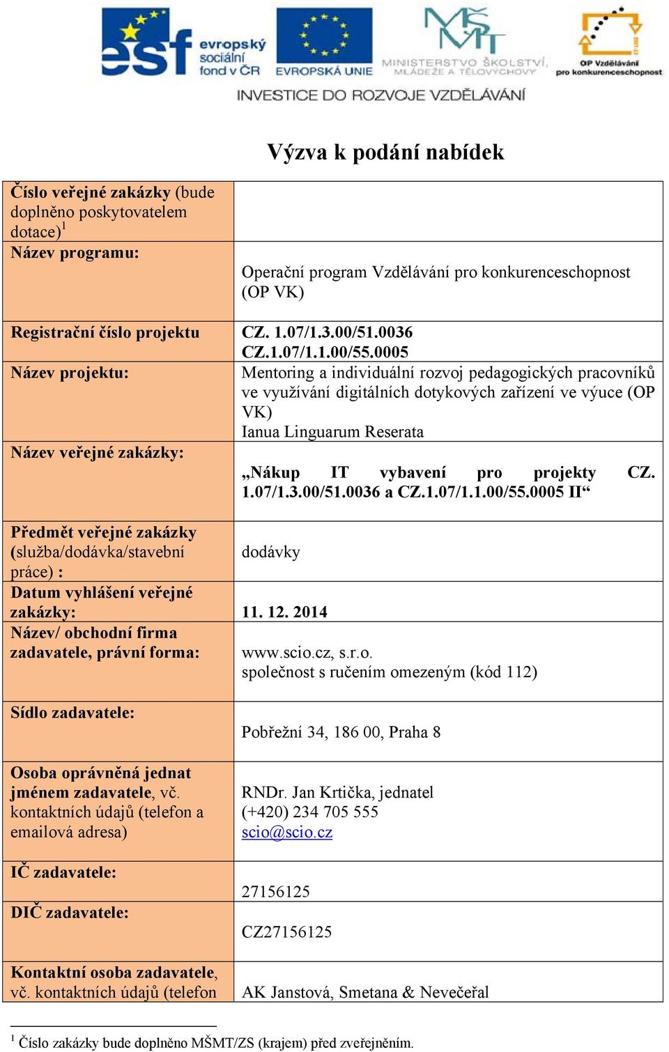 0005 Název projektu: Mentoring a individuální rozvoj pedagogických pracovníků ve využívání digitálních dotykových zařízení ve výuce (OP VK) Ianua Linguarum Reserata Název veřejné zakázky: Nákup IT