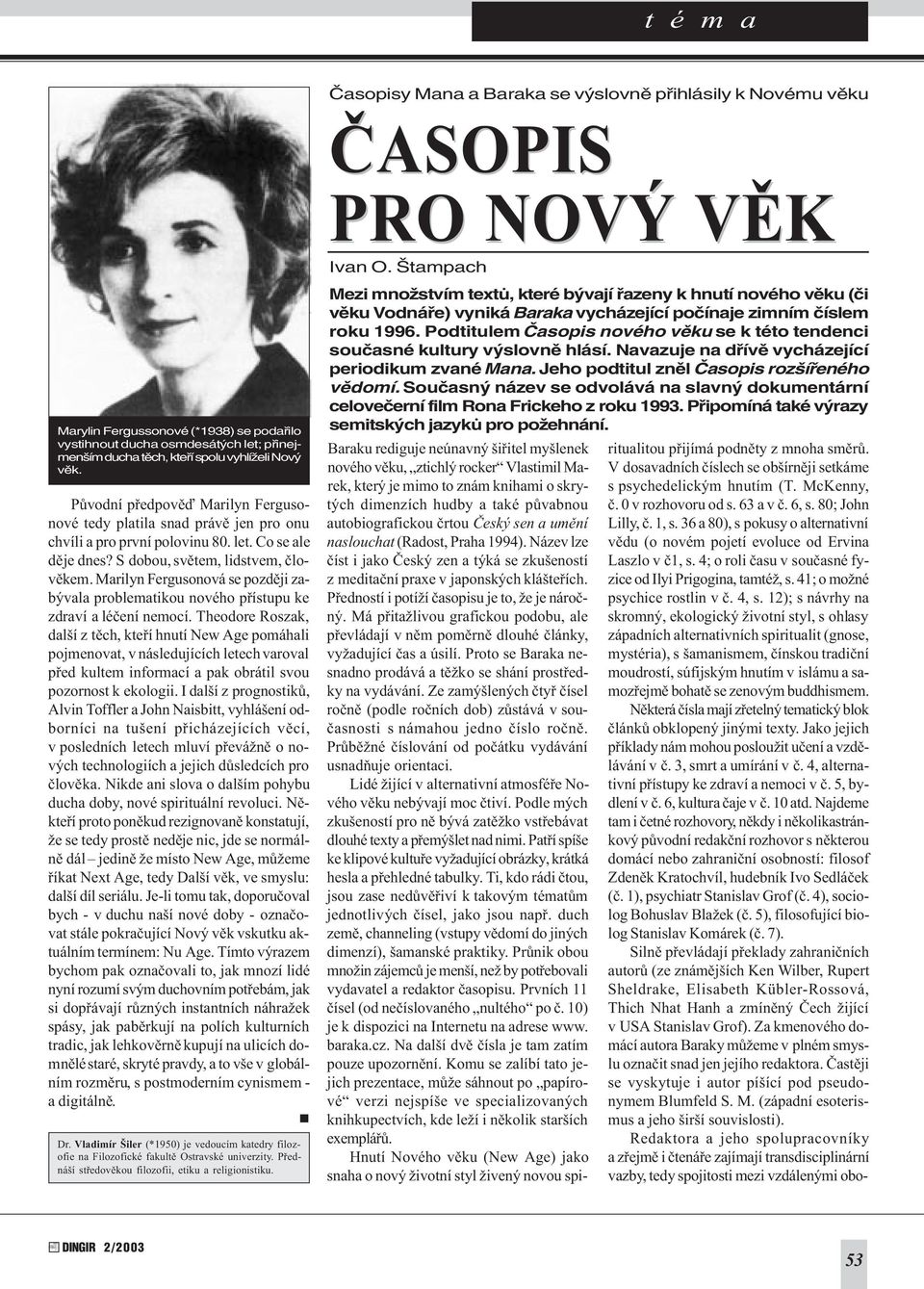 Marilyn Fergusonová se pozdìji zabývala problematikou nového pøístupu ke zdraví a léèení nemocí.