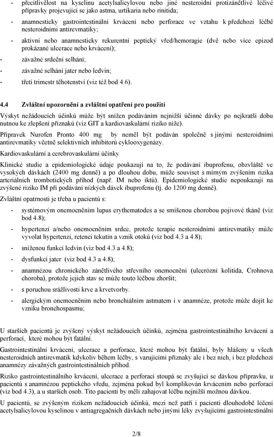 závažné srdeční selhání; - závažné selhání jater nebo ledvin; - třetí trimestr těhotenství (viz též bod 4.