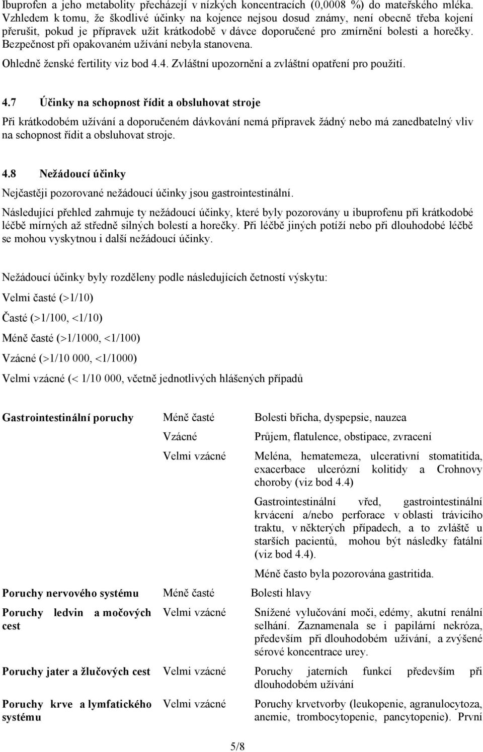 Bezpečnost při opakovaném užívání nebyla stanovena. Ohledně ženské fertility viz bod 4.